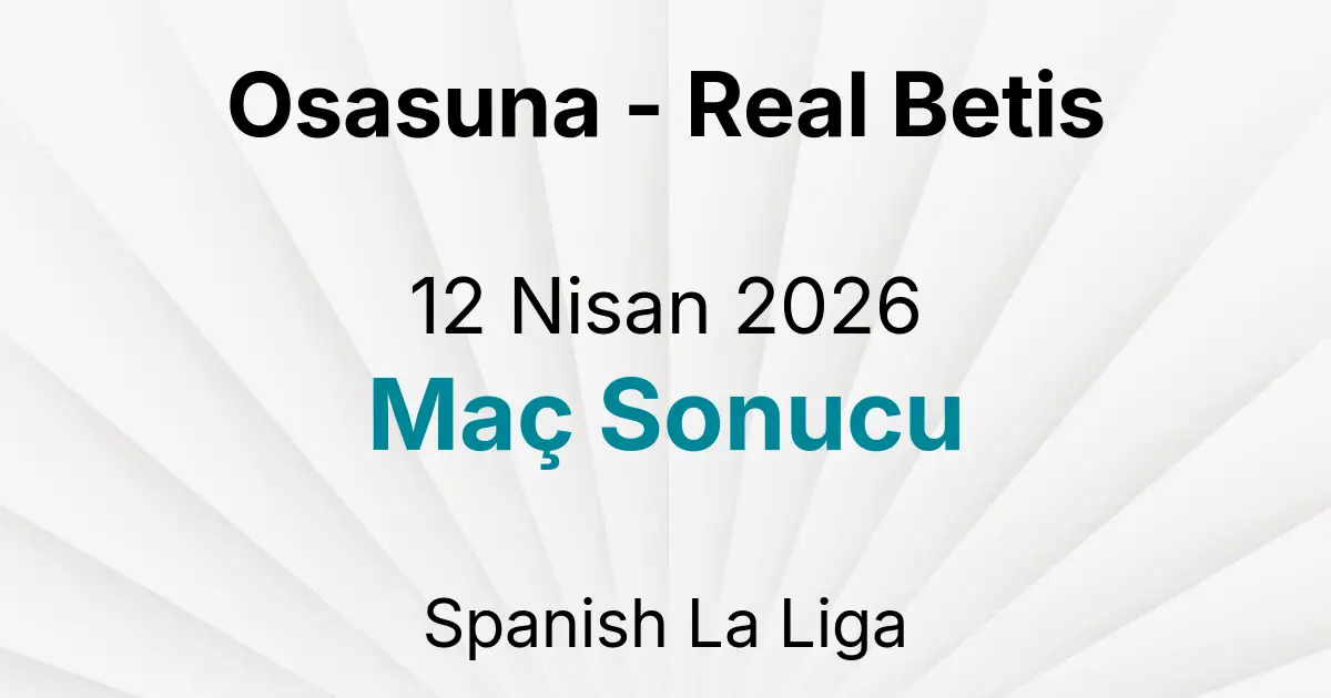 Osasuna - Real Betis 12 Nisan 2026 Maç Sonucu