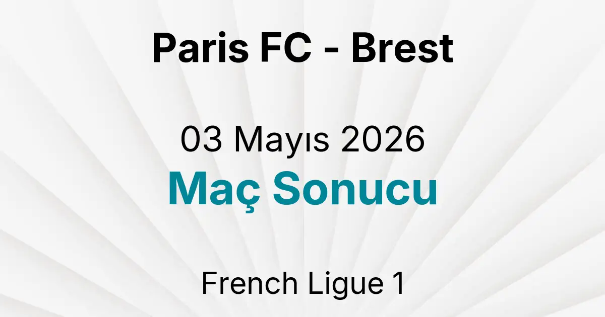 Paris FC - Brest 03 Mayıs 2026 Maç Sonucu