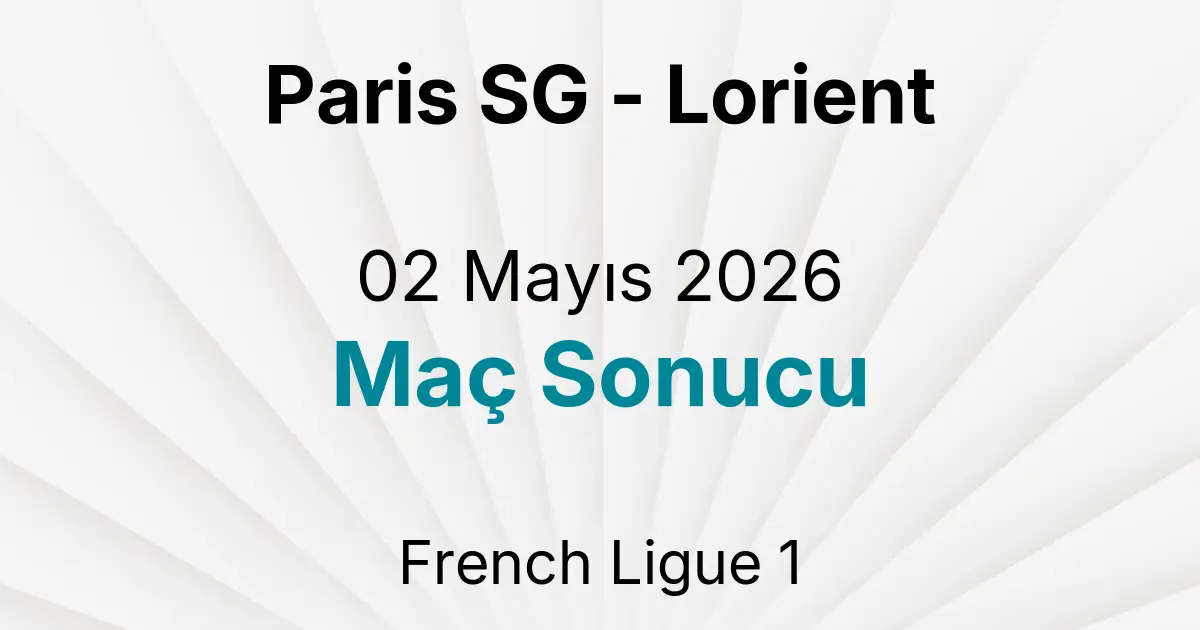 Paris SG - Lorient 02 Mayıs 2026 Maç Sonucu