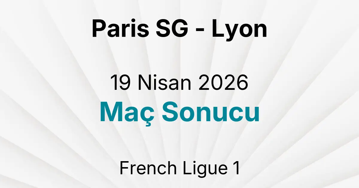 Paris SG - Lyon 19 Nisan 2026 Maç Sonucu