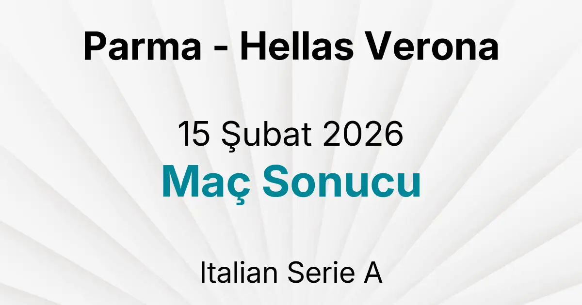 Parma - Hellas Verona 15 Şubat 2026 Maç Sonucu