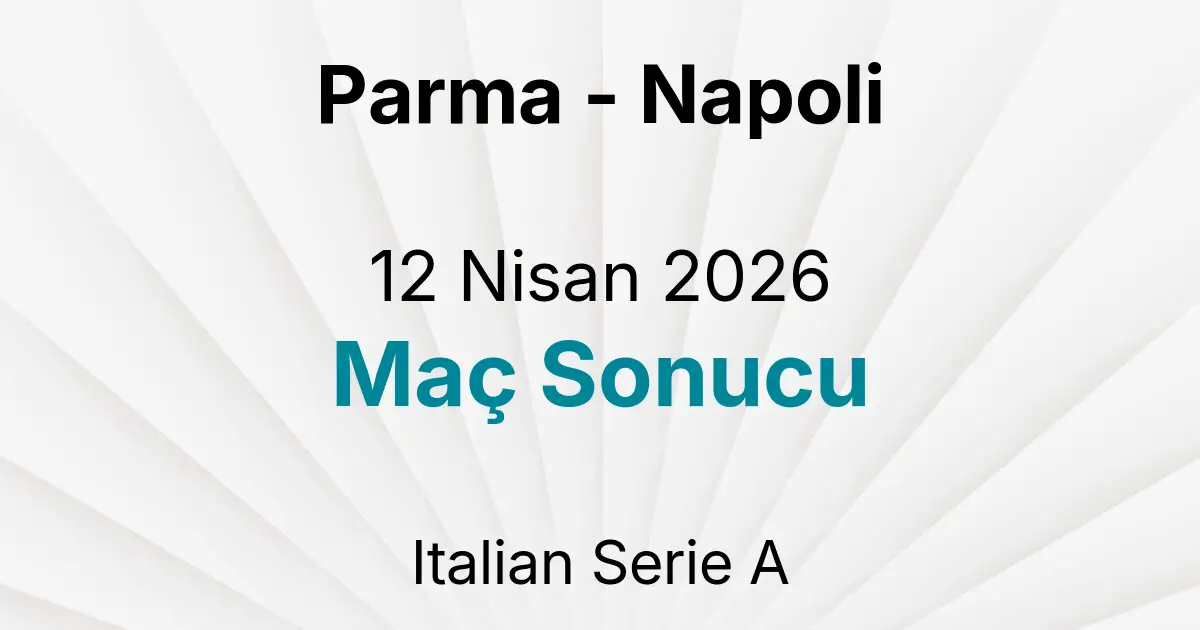 Parma - Napoli 12 Nisan 2026 Maç Sonucu
