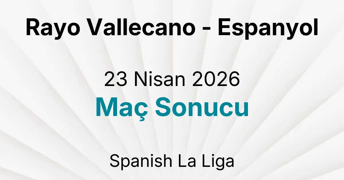 Rayo Vallecano - Espanyol 23 Nisan 2026 Maç Sonucu