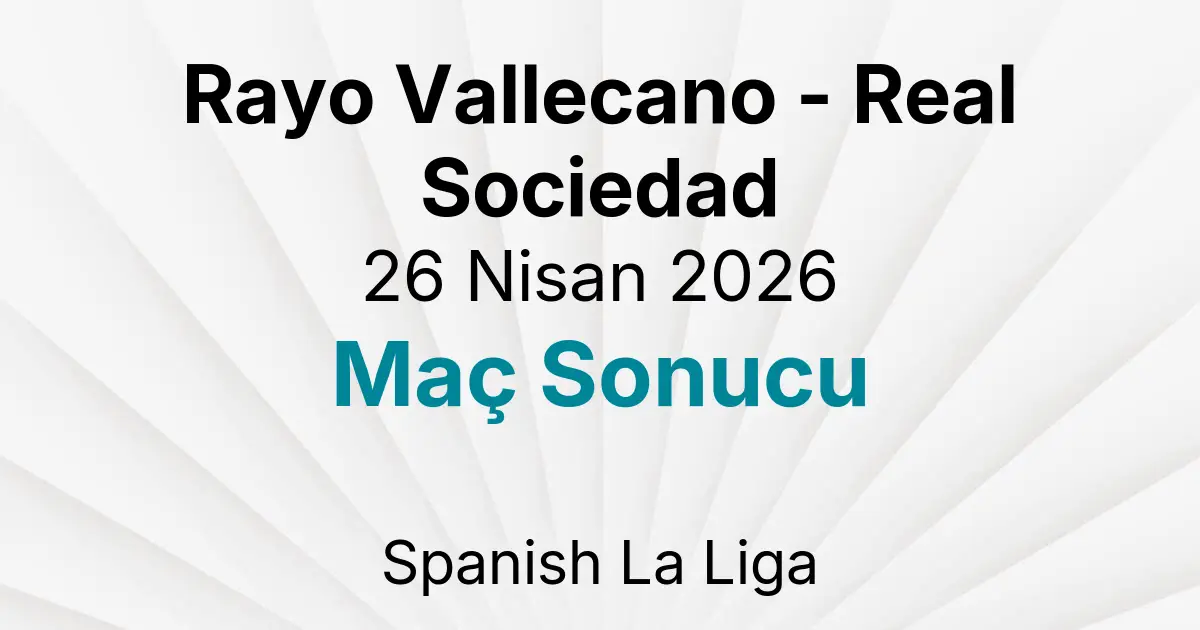 Rayo Vallecano - Real Sociedad 26 Nisan 2026 Maç Sonucu
