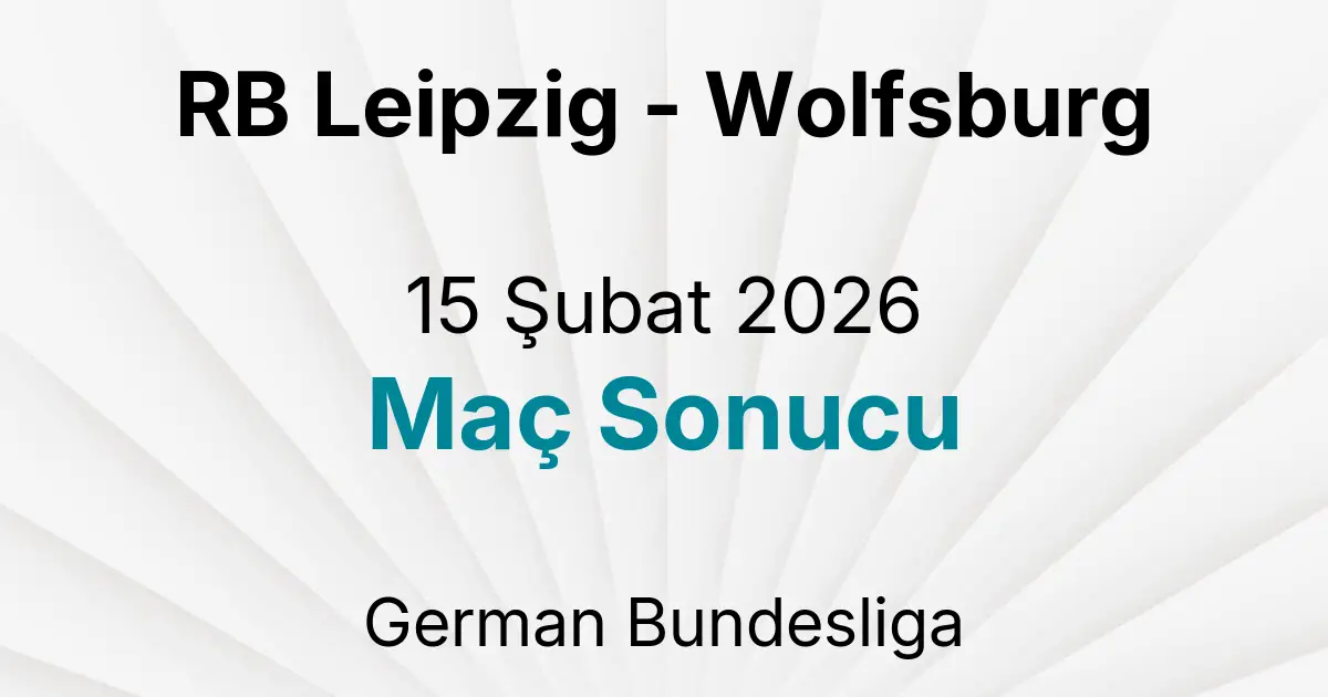 RB Leipzig - Wolfsburg 15 Şubat 2026 Maç Sonucu