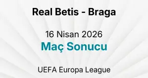 Real Betis - Braga 16 Nisan 2026 Maç Sonucu