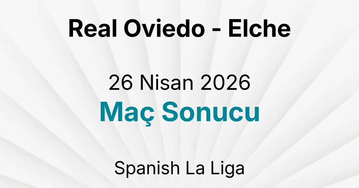 Real Oviedo - Elche 26 Nisan 2026 Maç Sonucu