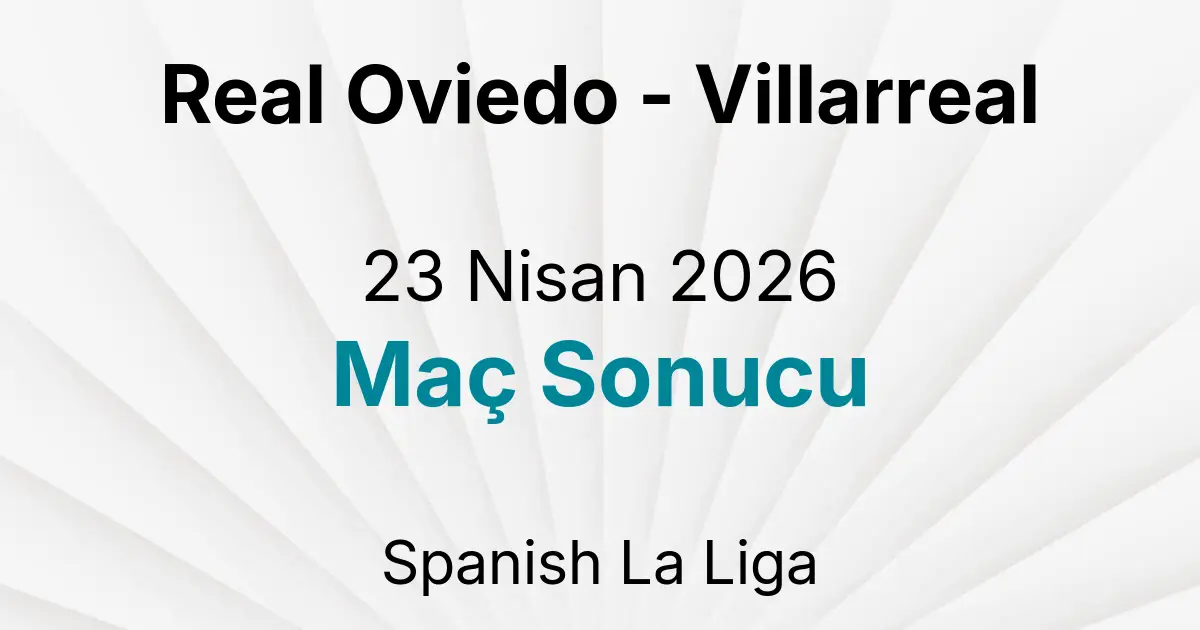 Real Oviedo - Villarreal 23 Nisan 2026 Maç Sonucu