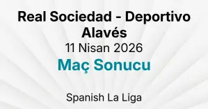 Real Sociedad - Deportivo Alavés 11 Nisan 2026 Maç Sonucu