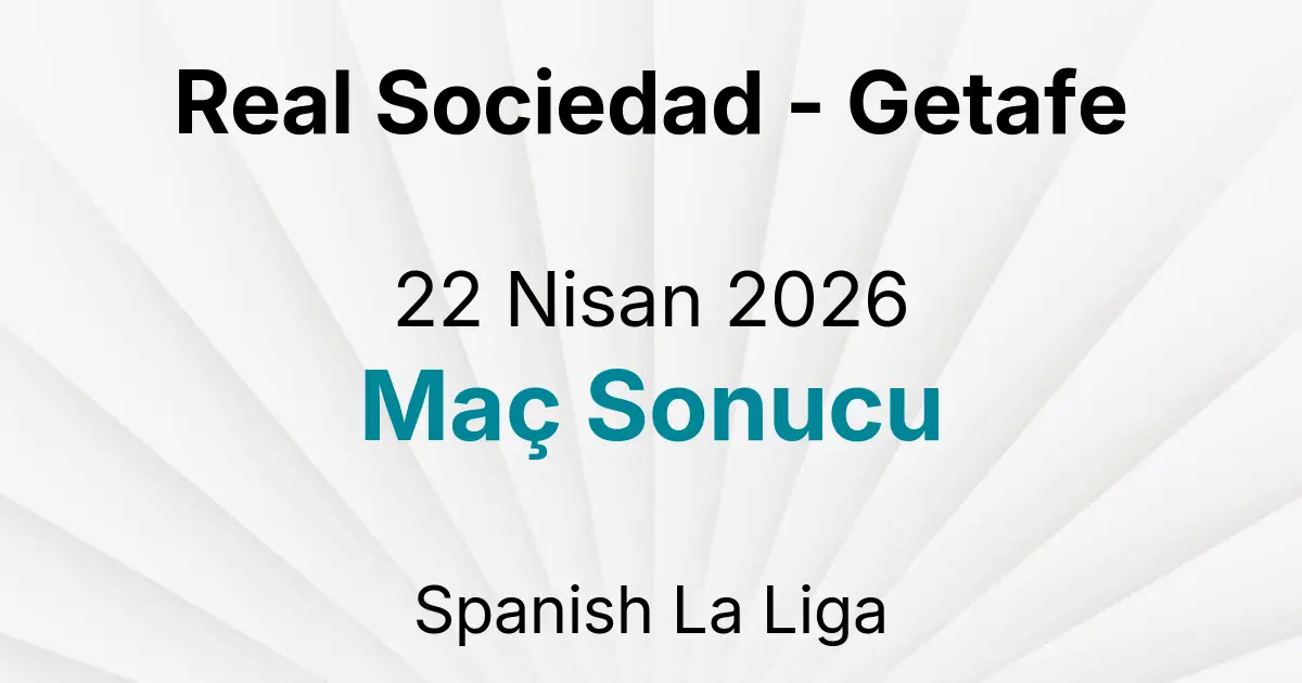 Real Sociedad - Getafe 22 Nisan 2026 Maç Sonucu