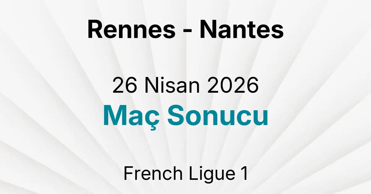 Rennes - Nantes 26 Nisan 2026 Maç Sonucu