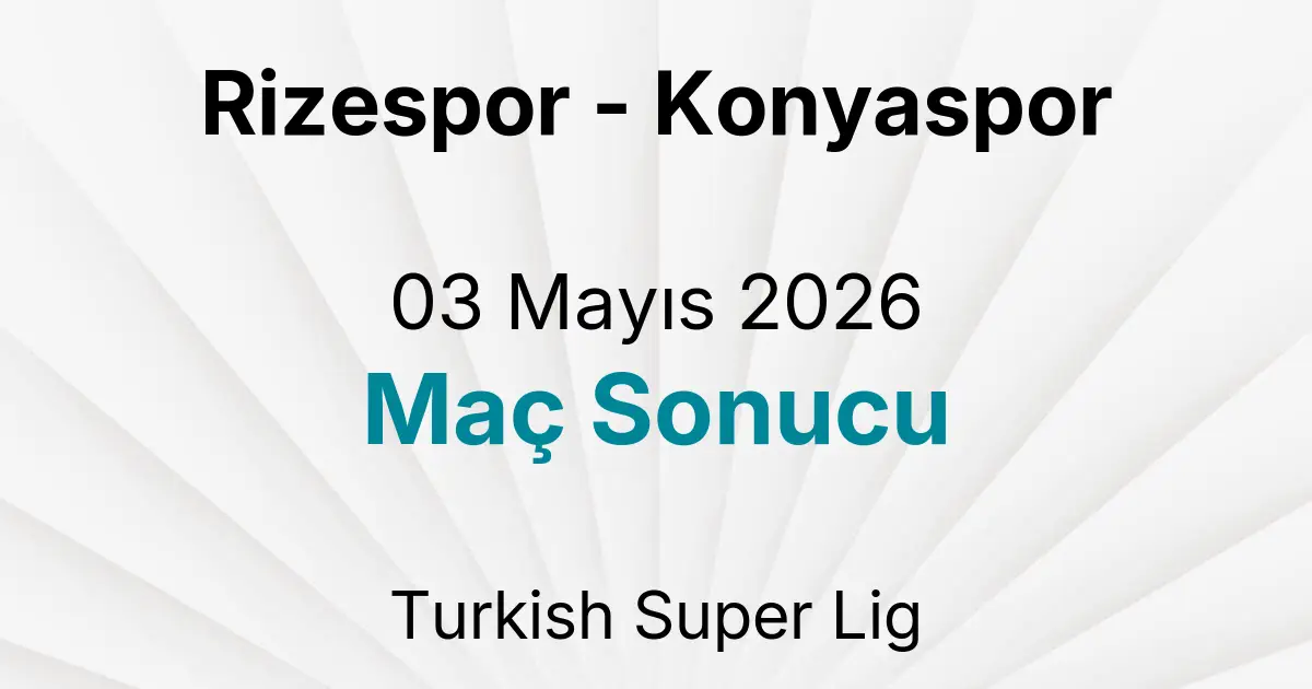 Rizespor - Konyaspor 03 Mayıs 2026 Maç Sonucu