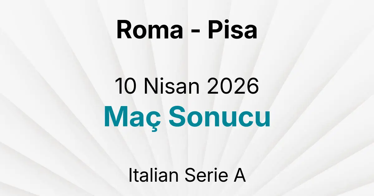 Roma - Pisa 10 Nisan 2026 Maç Sonucu