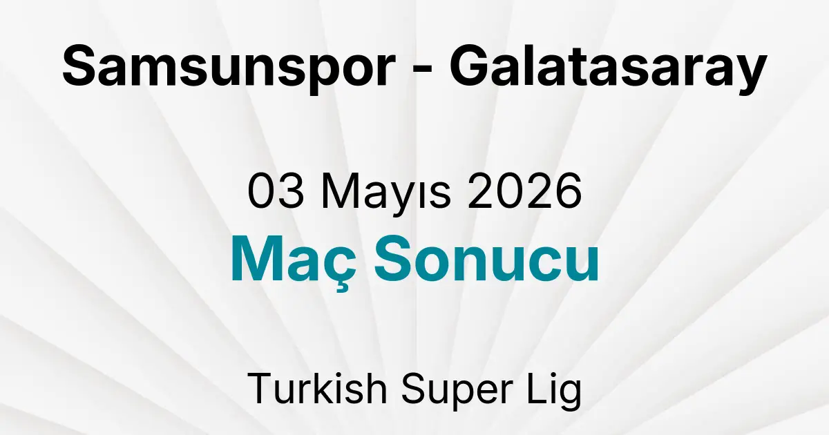 Samsunspor - Galatasaray 03 Mayıs 2026 Maç Sonucu