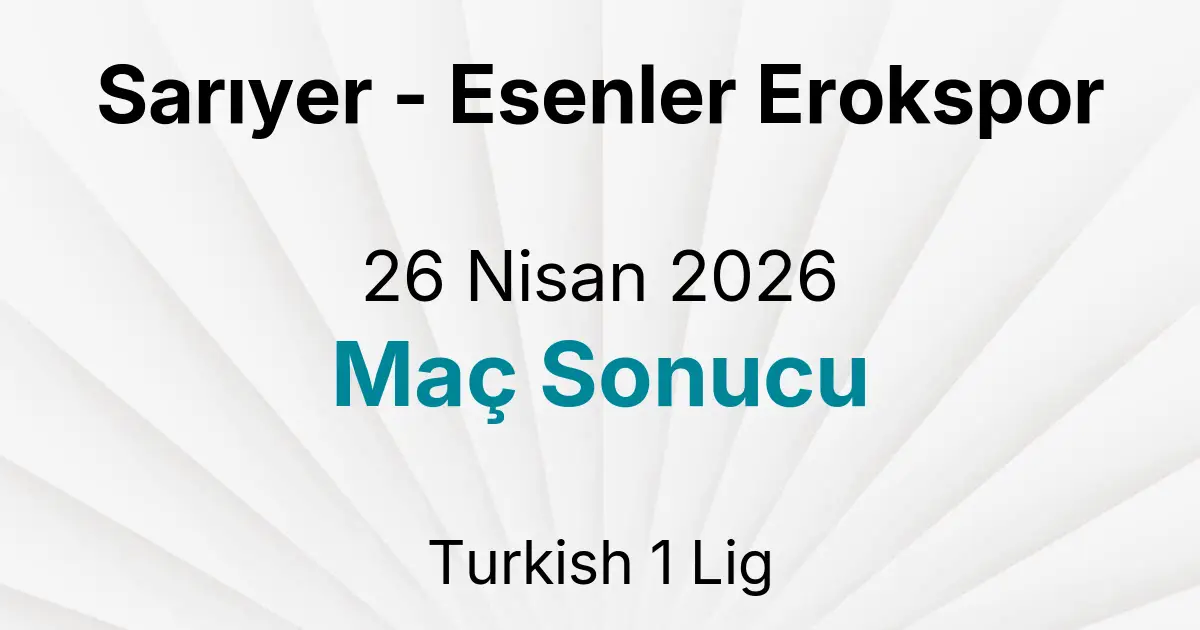 Sarıyer - Esenler Erokspor 26 Nisan 2026 Maç Sonucu