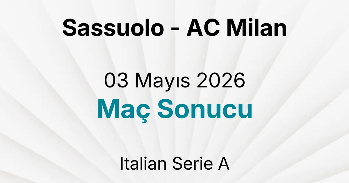 Sassuolo - AC Milan 03 Mayıs 2026 Maç Sonucu