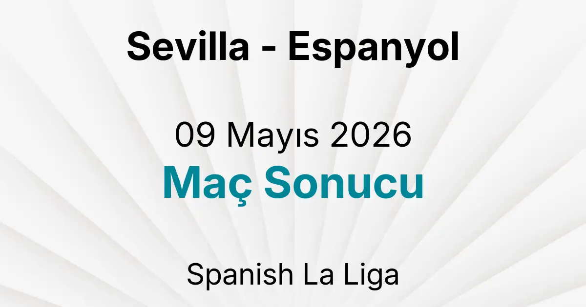 Sevilla - Espanyol 09 Mayıs 2026 Maç Sonucu