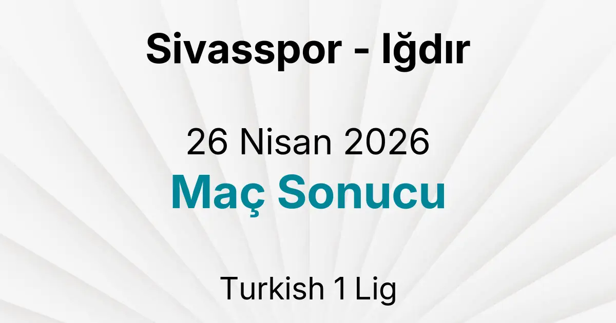 Sivasspor - Iğdır 26 Nisan 2026 Maç Sonucu