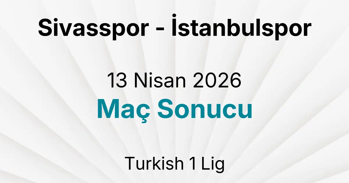Sivasspor - İstanbulspor 13 Nisan 2026 Maç Sonucu