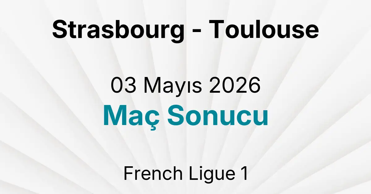 Strasbourg - Toulouse 03 Mayıs 2026 Maç Sonucu