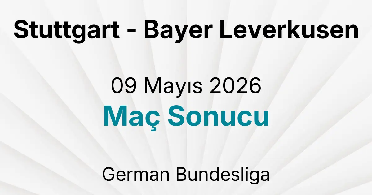 Stuttgart - Bayer Leverkusen 09 Mayıs 2026 Maç Sonucu