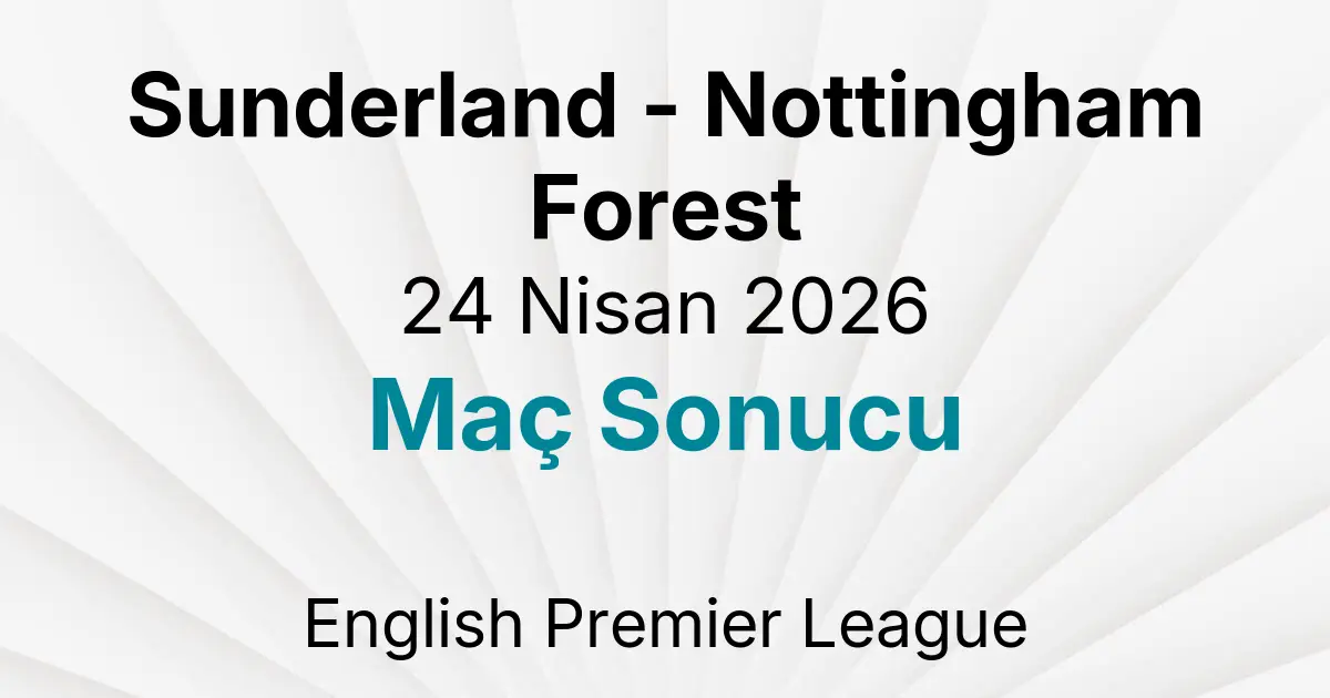 Sunderland - Nottingham Forest 24 Nisan 2026 Maç Sonucu