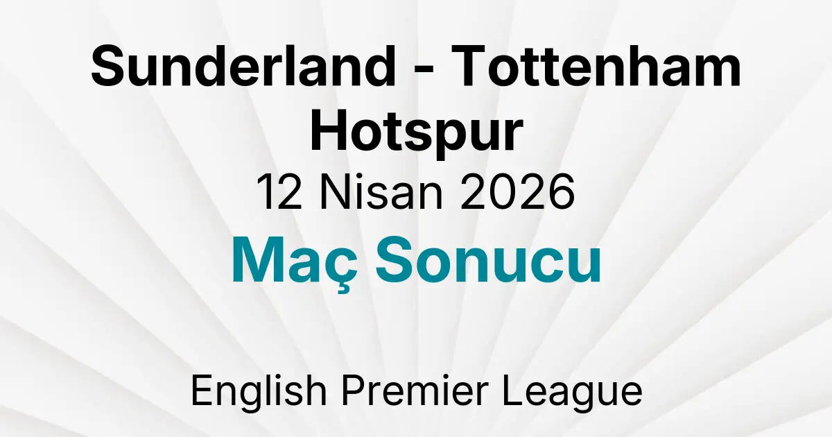 Sunderland - Tottenham Hotspur 12 Nisan 2026 Maç Sonucu