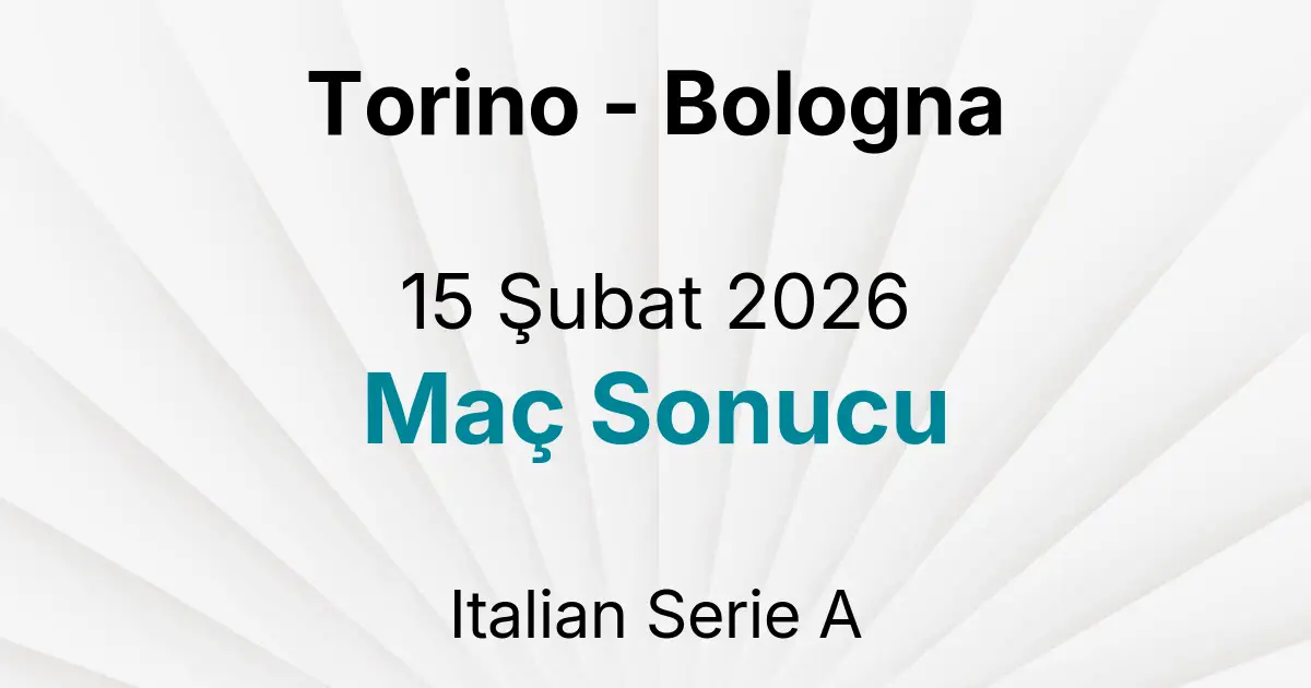 Torino - Bologna 15 Şubat 2026 Maç Sonucu