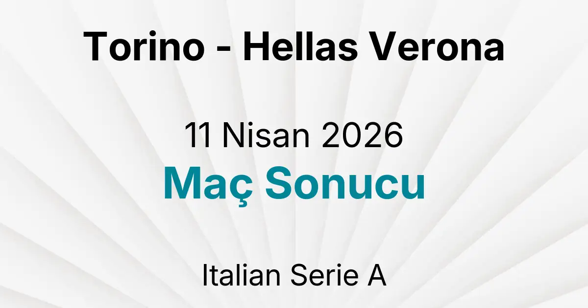 Torino - Hellas Verona 11 Nisan 2026 Maç Sonucu