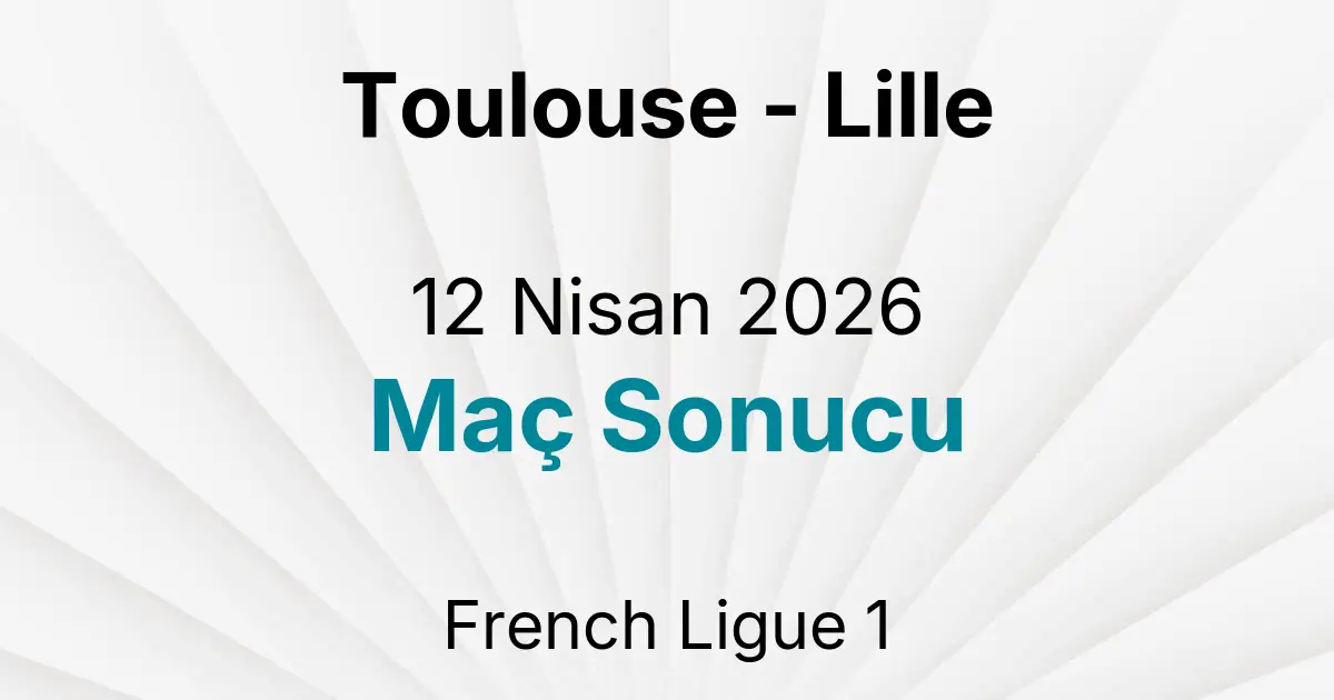 Toulouse - Lille 12 Nisan 2026 Maç Sonucu