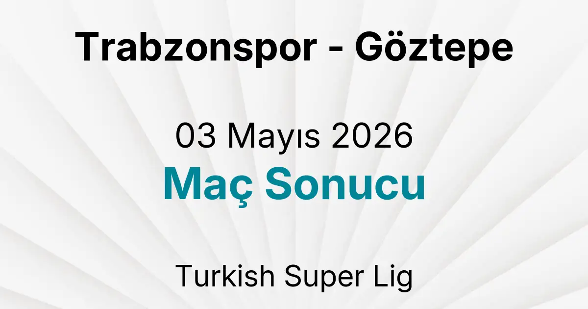 Trabzonspor - Göztepe 03 Mayıs 2026 Maç Sonucu