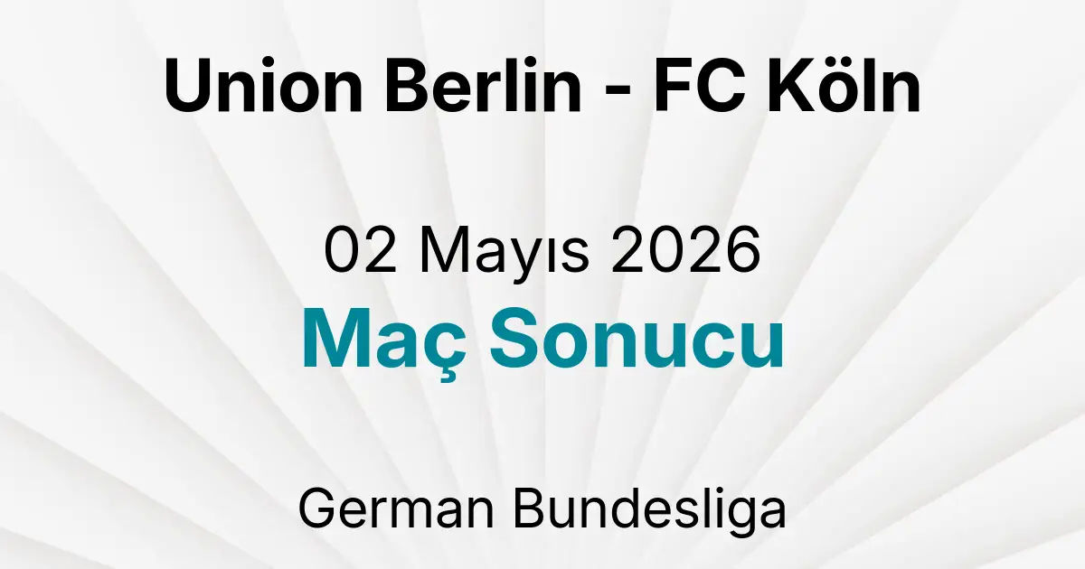 Union Berlin - FC Köln 02 Mayıs 2026 Maç Sonucu