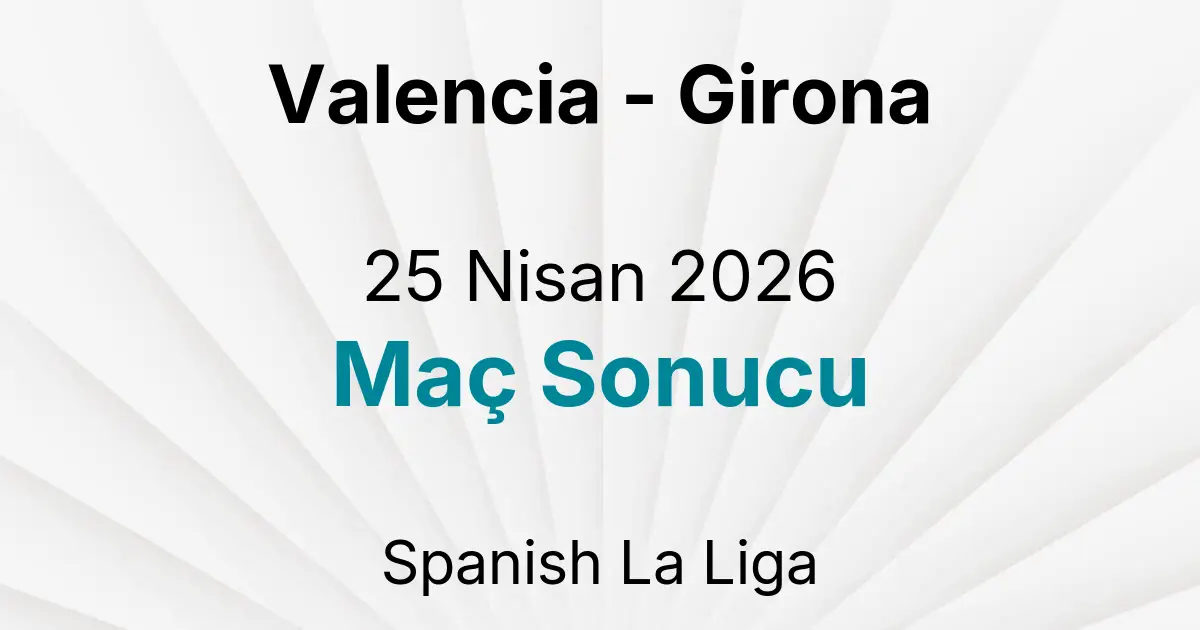 Valencia - Girona 25 Nisan 2026 Maç Sonucu
