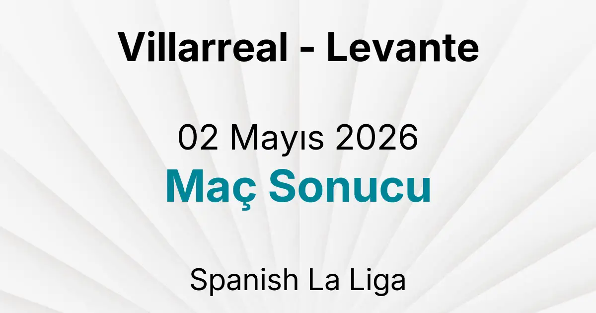 Villarreal - Levante 02 Mayıs 2026 Maç Sonucu