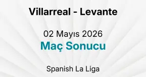 Villarreal - Levante 02 Mayıs 2026 Maç Sonucu