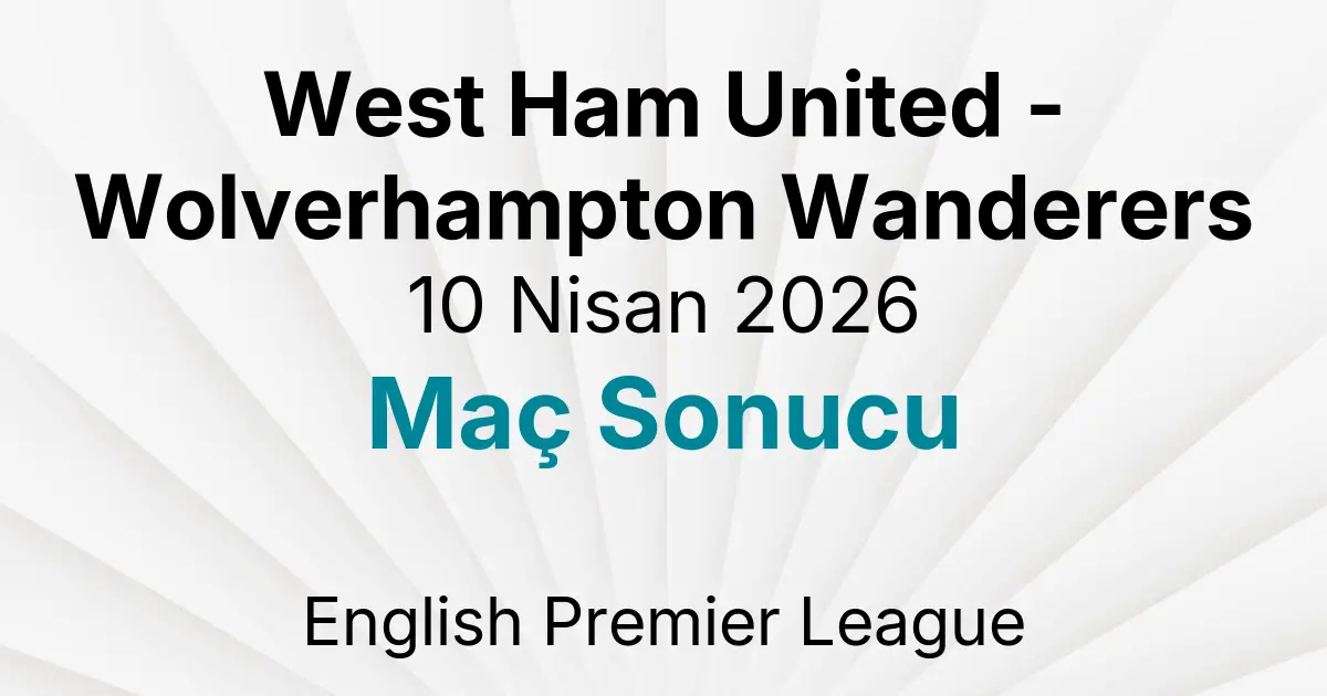 West Ham United - Wolverhampton Wanderers 10 Nisan 2026 Maç Sonucu