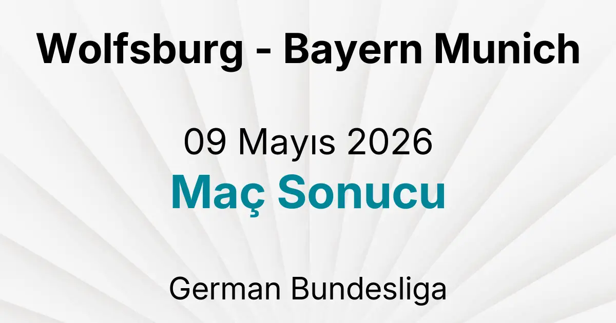 Wolfsburg - Bayern Munich 09 Mayıs 2026 Maç Sonucu
