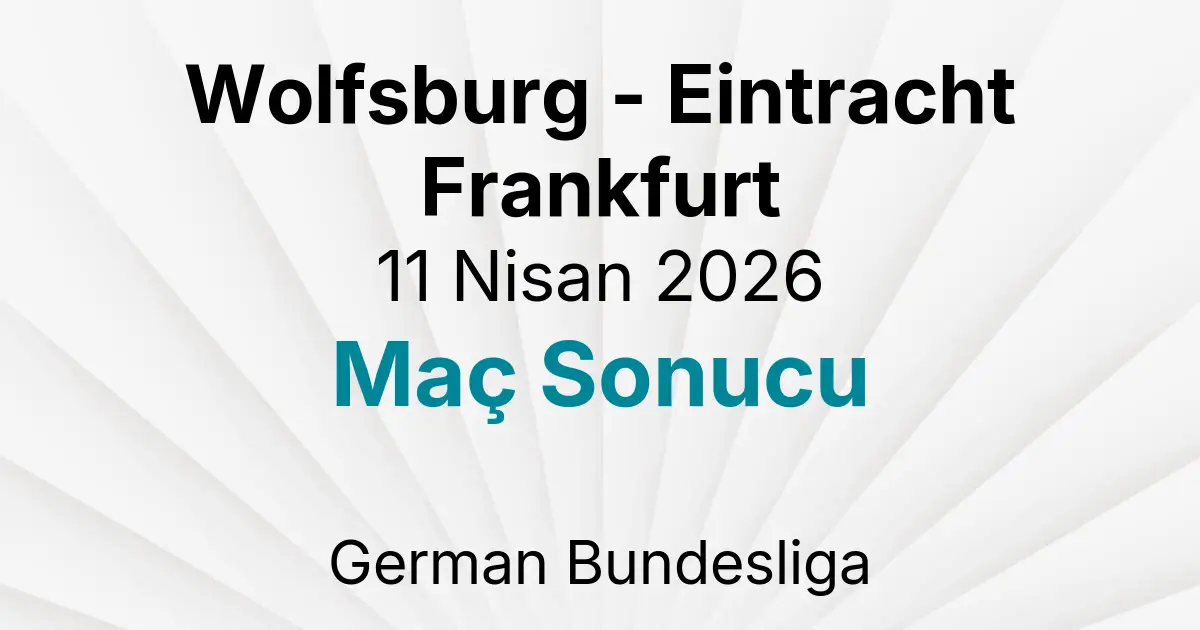 Wolfsburg - Eintracht Frankfurt 11 Nisan 2026 Maç Sonucu