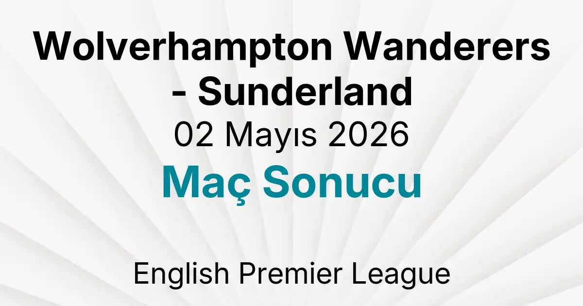 Wolverhampton Wanderers - Sunderland 02 Mayıs 2026 Maç Sonucu
