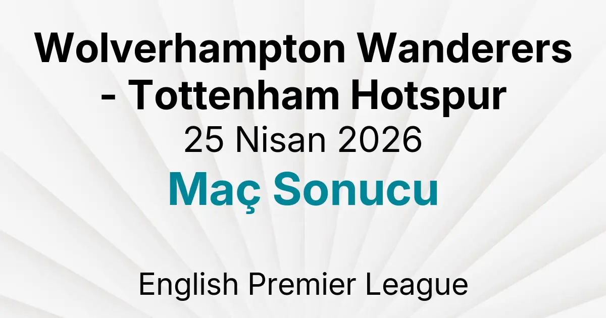 Wolverhampton Wanderers - Tottenham Hotspur 25 Nisan 2026 Maç Sonucu